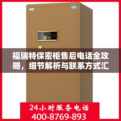 福瑞特保密柜售后电话全攻略，细节解析与联系方式汇总