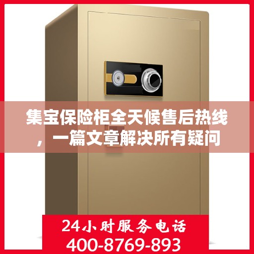 集宝保险柜全天候售后热线，一篇文章解决所有疑问
