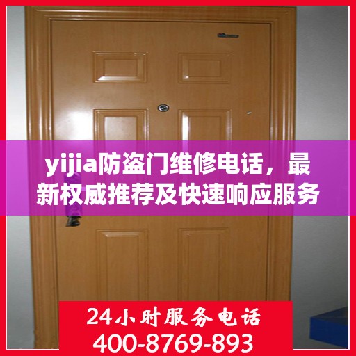 yijia防盗门维修电话，最新权威推荐及快速响应服务