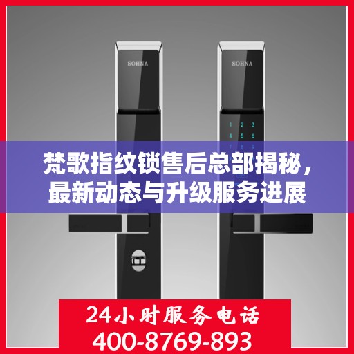 梵歌指纹锁售后总部揭秘，最新动态与升级服务进展
