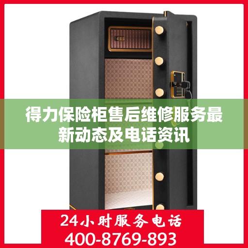 得力保险柜售后维修服务最新动态及电话资讯