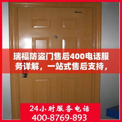 瑞福防盗门售后400电话服务详解，一站式售后支持，让您无忧购门！