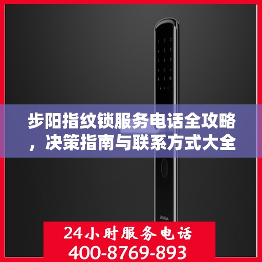 步阳指纹锁服务电话全攻略，决策指南与联系方式大全