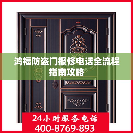 鸿福防盗门报修电话全流程指南攻略