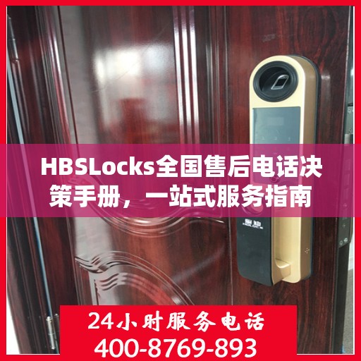 HBSLocks全国售后电话决策手册，一站式服务指南