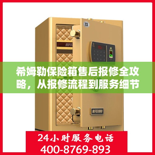 希姆勒保险箱售后报修全攻略，从报修流程到服务细节，一次搞懂！