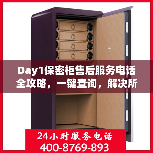 Day1保密柜售后服务电话全攻略，一键查询，解决所有疑问