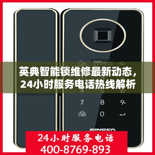 英典智能锁维修最新动态，24小时服务电话热线解析