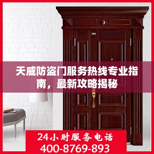 天威防盗门服务热线专业指南，最新攻略揭秘