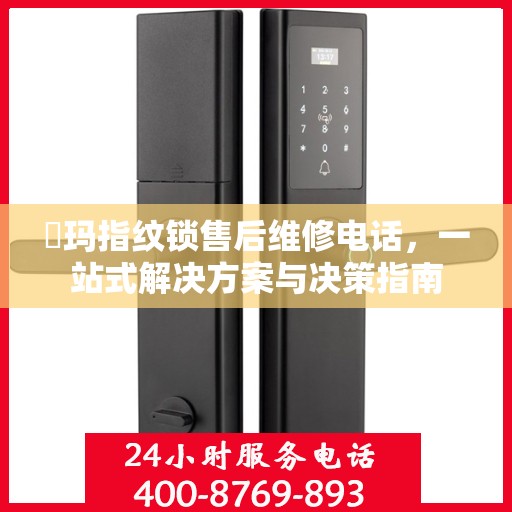 玥玛指纹锁售后维修电话，一站式解决方案与决策指南