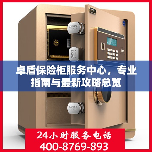 卓盾保险柜服务中心，专业指南与最新攻略总览