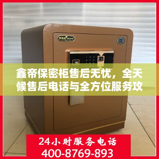 鑫帝保密柜售后无忧，全天候售后电话与全方位服务攻略