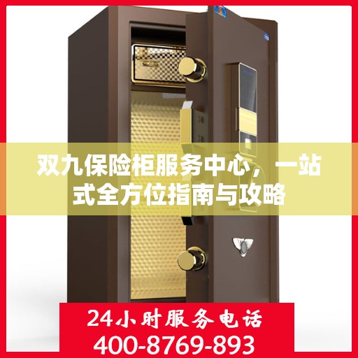 双九保险柜服务中心，一站式全方位指南与攻略