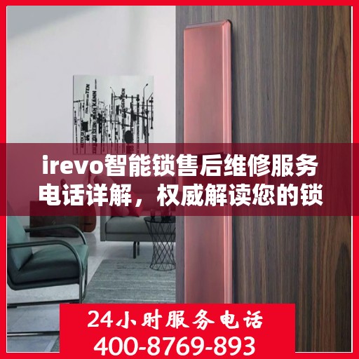irevo智能锁售后维修服务电话详解，权威解读您的锁具问题解决方案