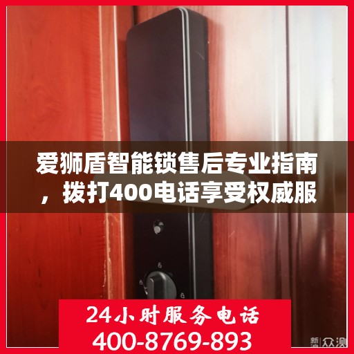 爱狮盾智能锁售后专业指南，拨打400电话享受权威服务体验