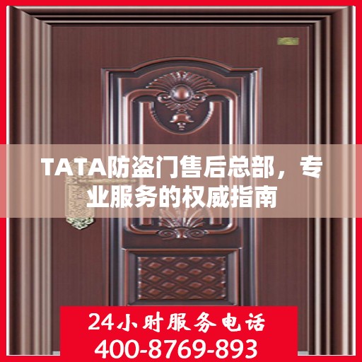 TATA防盗门售后总部，专业服务的权威指南