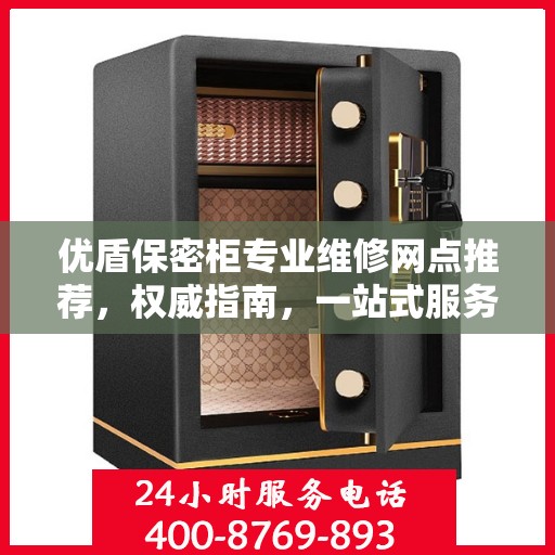 优盾保密柜专业维修网点推荐，权威指南，一站式服务体验
