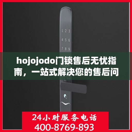 hojojodo门锁售后无忧指南，一站式解决您的售后问题攻略