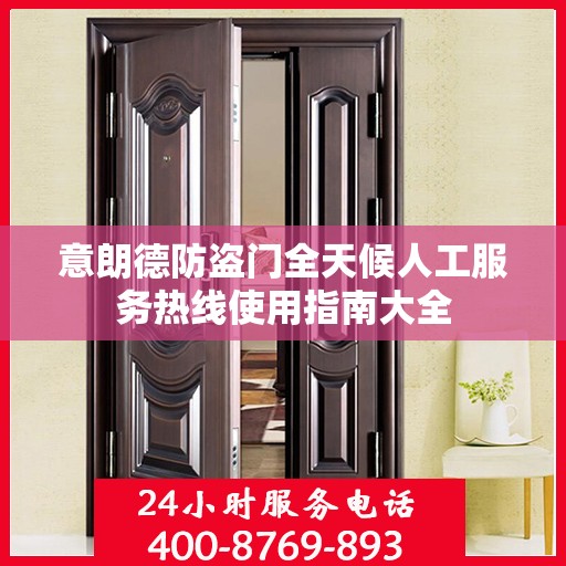 意朗德防盗门全天候人工服务热线使用指南大全