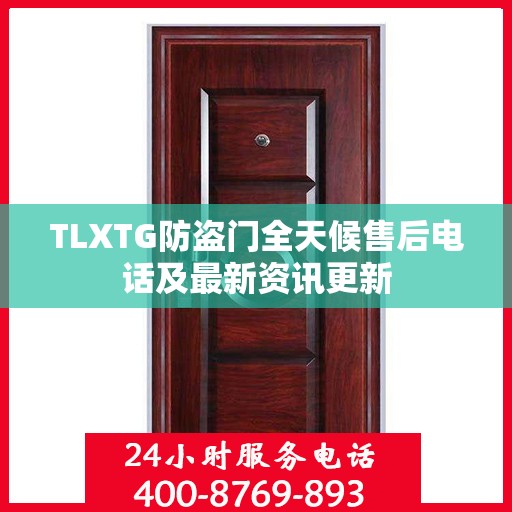 TLXTG防盗门全天候售后电话及最新资讯更新