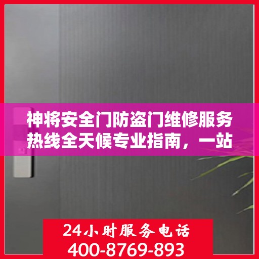 神将安全门防盗门维修服务热线全天候专业指南，一站式维修解决方案与详细攻略
