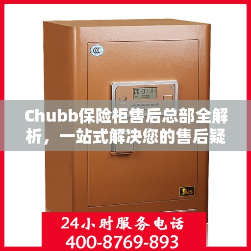 Chubb保险柜售后总部全解析，一站式解决您的售后疑问