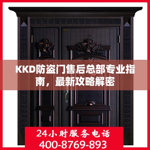 KKD防盗门售后总部专业指南，最新攻略解密