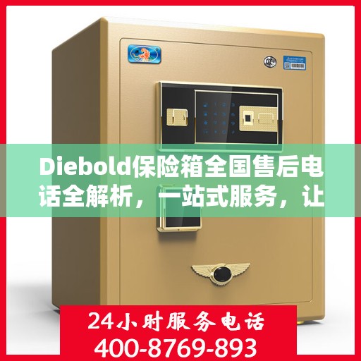 Diebold保险箱全国售后电话全解析，一站式服务，让您轻松读懂售后保障！