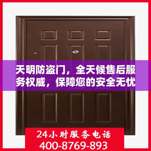 天明防盗门，全天候售后服务权威，保障您的安全无忧