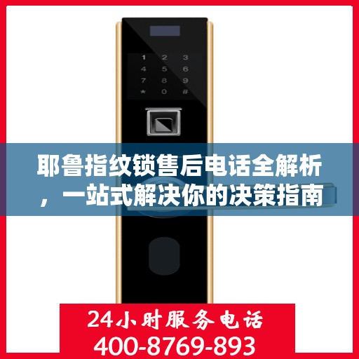 耶鲁指纹锁售后电话全解析，一站式解决你的决策指南