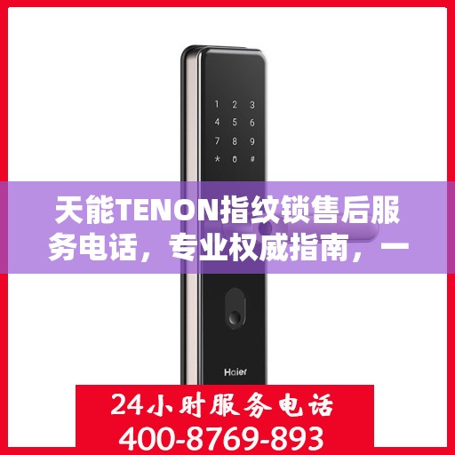 天能TENON指纹锁售后服务电话，专业权威指南，一站式解决您的售后问题！