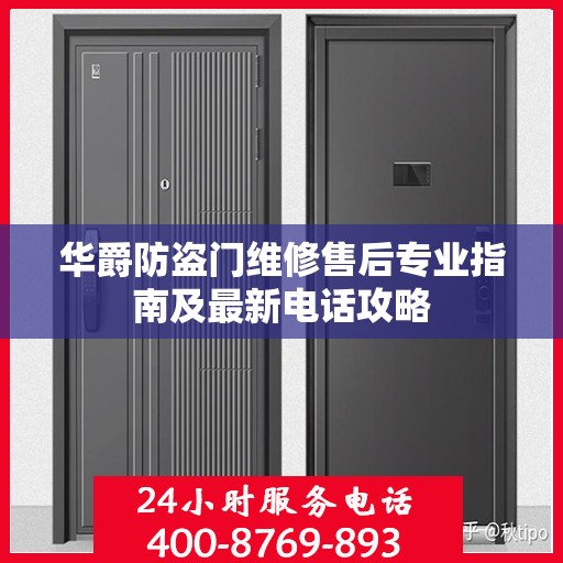 华爵防盗门维修售后专业指南及最新电话攻略