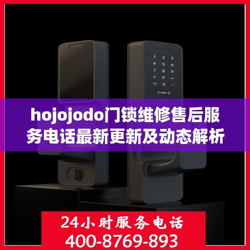 hojojodo门锁维修售后服务电话最新更新及动态解析