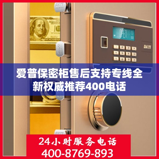 爱普保密柜售后支持专线全新权威推荐400电话