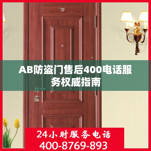 AB防盗门售后400电话服务权威指南