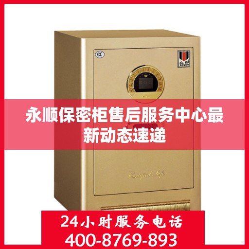 永顺保密柜售后服务中心最新动态速递