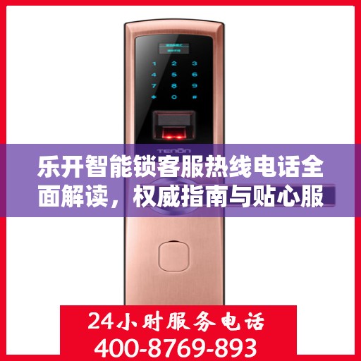 乐开智能锁客服热线电话全面解读，权威指南与贴心服务体验