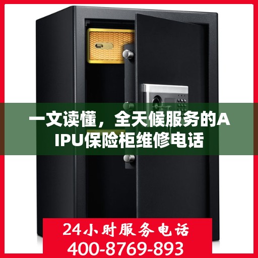 一文读懂，全天候服务的AIPU保险柜维修电话