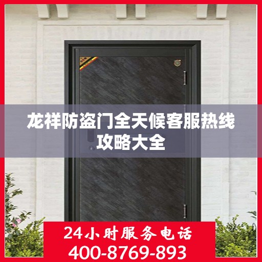 龙祥防盗门全天候客服热线攻略大全