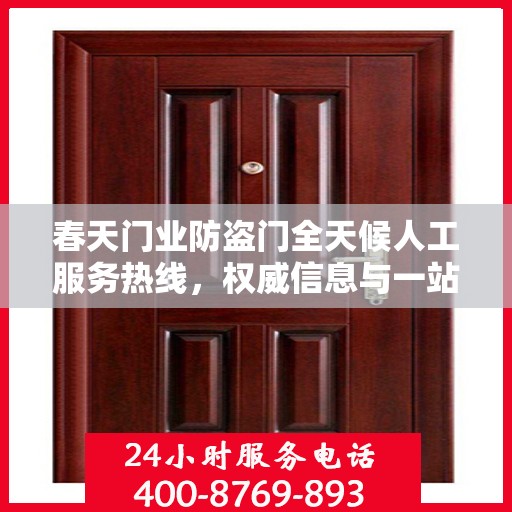 春天门业防盗门全天候人工服务热线，权威信息与一站式解决方案