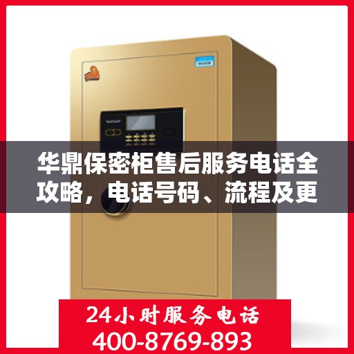 华鼎保密柜售后服务电话全攻略，电话号码、流程及更多细节揭秘