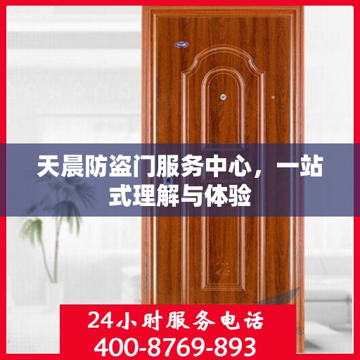 天晨防盗门服务中心，一站式理解与体验