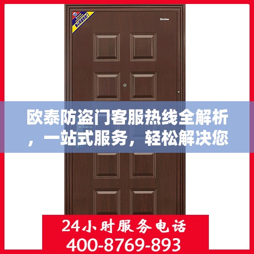 欧泰防盗门客服热线全解析，一站式服务，轻松解决您的疑问和需求