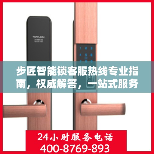 步匠智能锁客服热线专业指南，权威解答，一站式服务支持