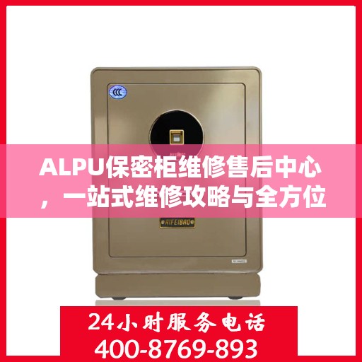 ALPU保密柜维修售后中心，一站式维修攻略与全方位服务解析