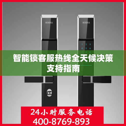 智能锁客服热线全天候决策支持指南