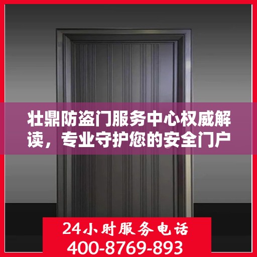 壮鼎防盗门服务中心权威解读，专业守护您的安全门户