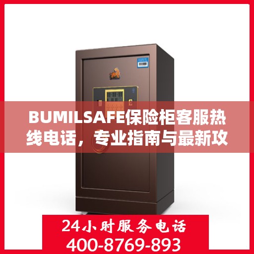 BUMILSAFE保险柜客服热线电话，专业指南与最新攻略总览