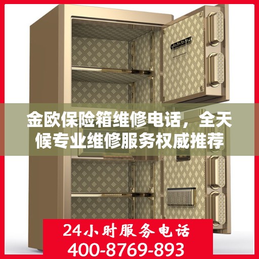 金欧保险箱维修电话，全天候专业维修服务权威推荐