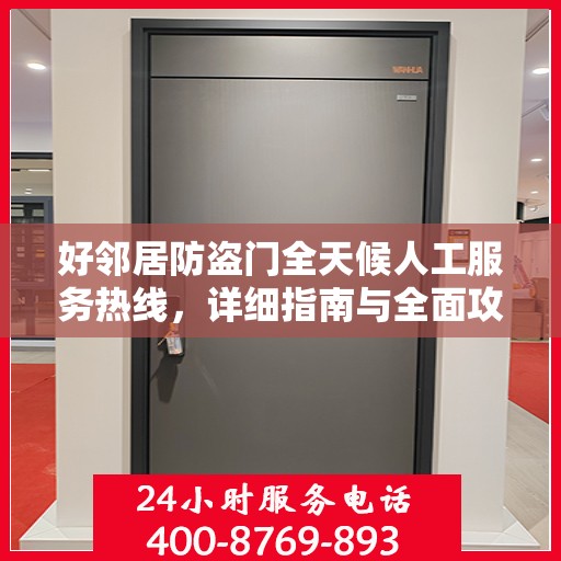 好邻居防盗门全天候人工服务热线，详细指南与全面攻略